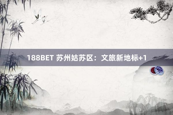 188BET 苏州姑苏区：文旅新地标+1